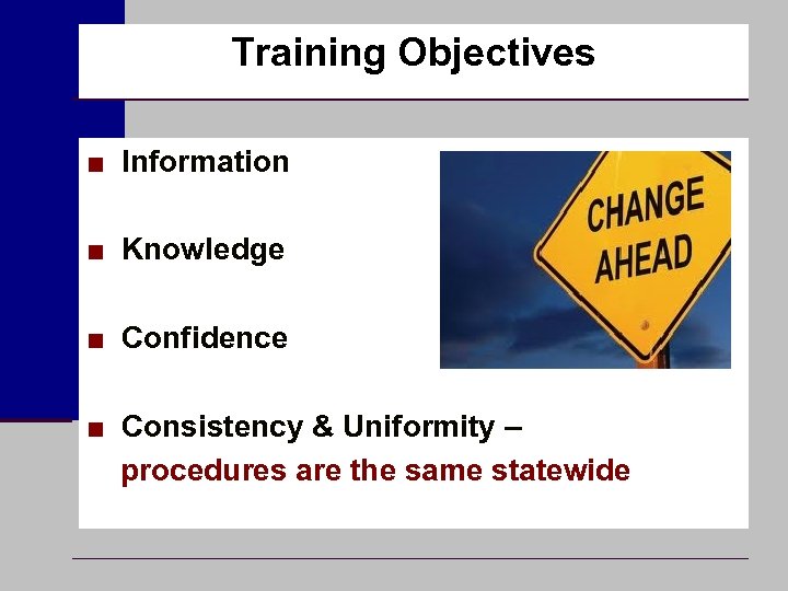 Training Objectives ■ Information ■ Knowledge ■ Confidence ■ Consistency & Uniformity – procedures