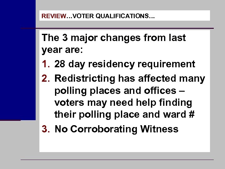 REVIEW…VOTER QUALIFICATIONS… The 3 major changes from last year are: 1. 28 day residency