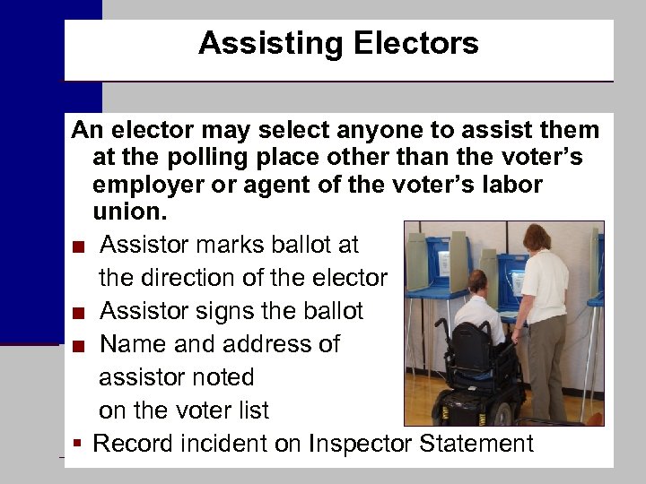 Assisting Electors An elector may select anyone to assist them at the polling place