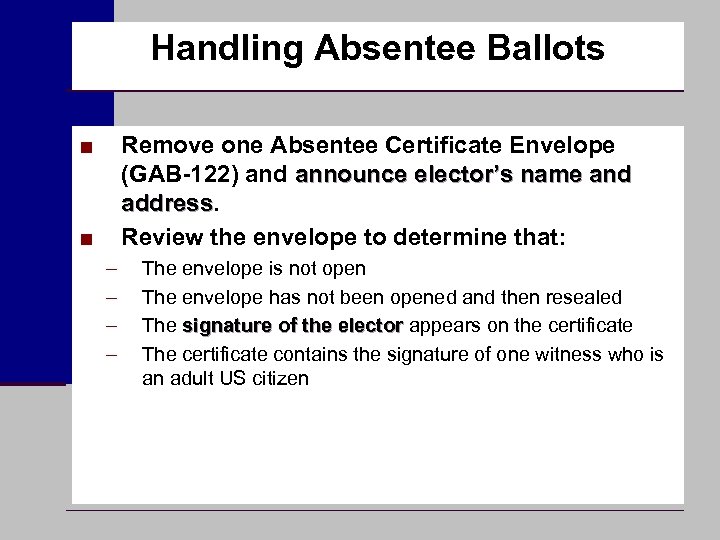 Handling Absentee Ballots ■ Remove one Absentee Certificate Envelope (GAB-122) and announce elector’s name