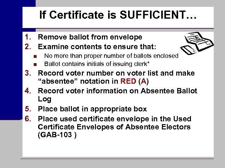 If Certificate is SUFFICIENT… 1. Remove ballot from envelope 2. Examine contents to ensure