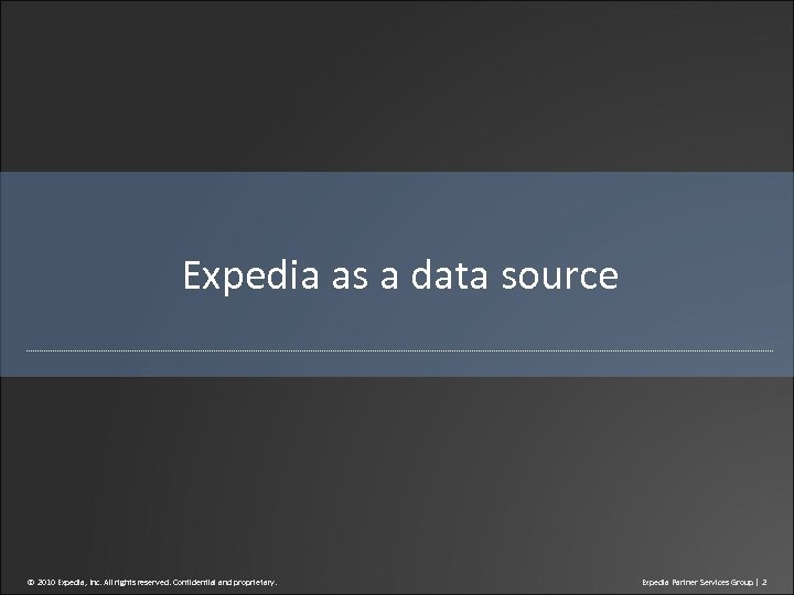 Expedia as a data source © 2010 Expedia, Inc. All rights reserved. Confidential and