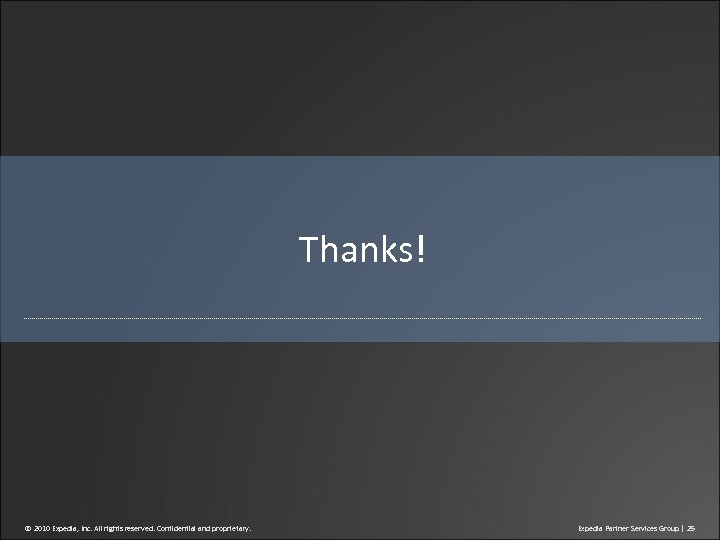 Thanks! © 2010 Expedia, Inc. All rights reserved. Confidential and proprietary. Expedia Partner Services