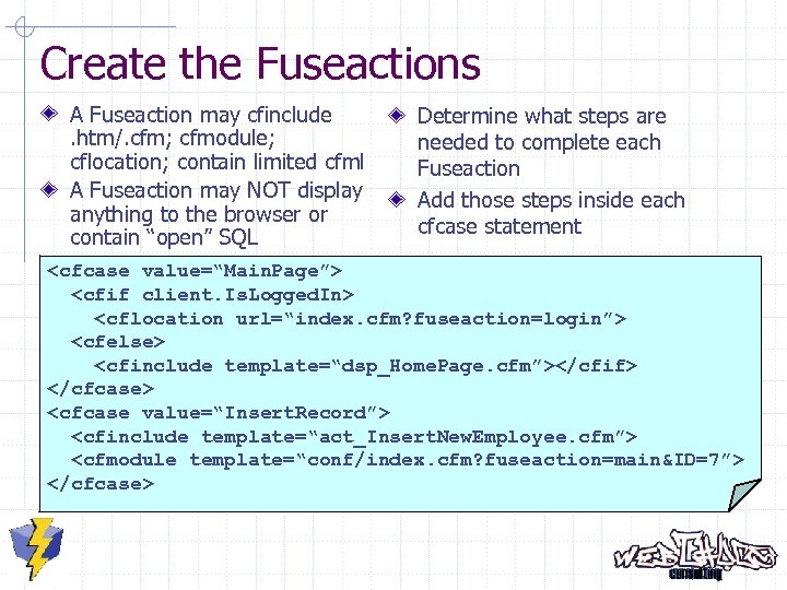 Create the Fuseactions A Fuseaction may cfinclude. htm/. cfm; cfmodule; cflocation; contain limited cfml