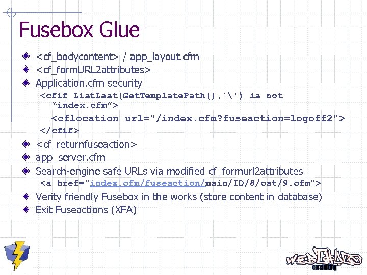 Fusebox Glue <cf_bodycontent> / app_layout. cfm <cf_form. URL 2 attributes> Application. cfm security <cfif