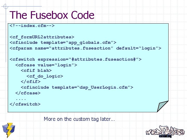 The Fusebox Code <!--index. cfm--> <cf_form. URL 2 attributes> <cfinclude template=“app_globals. cfm”> <cfparam name=“attributes.