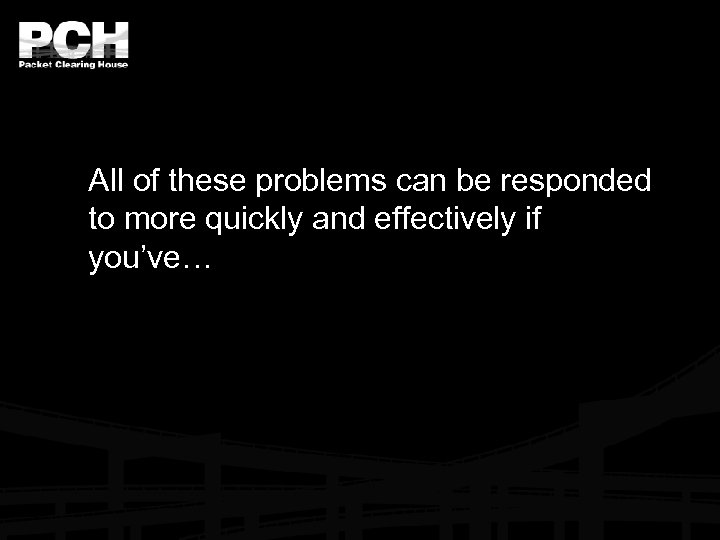 All of these problems can be responded to more quickly and effectively if you’ve…