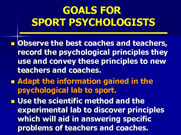 GOALS FOR SPORT PSYCHOLOGISTS n n n Observe the best coaches and teachers, record