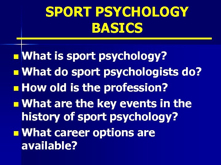 SPORT PSYCHOLOGY BASICS n What is sport psychology? n What do sport psychologists do?