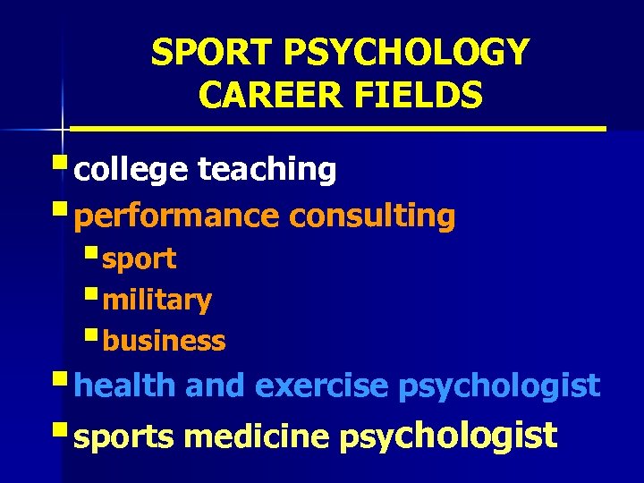 SPORT PSYCHOLOGY CAREER FIELDS § college teaching § performance consulting §sport §military §business §