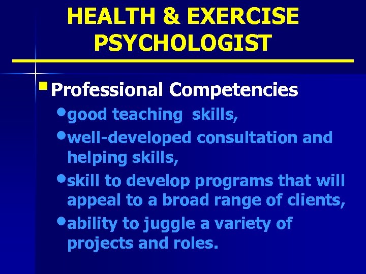 HEALTH & EXERCISE PSYCHOLOGIST § Professional Competencies • good teaching skills, • well-developed consultation