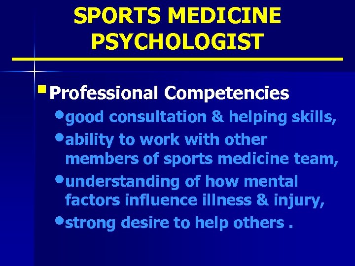 SPORTS MEDICINE PSYCHOLOGIST § Professional Competencies • good consultation & helping skills, • ability