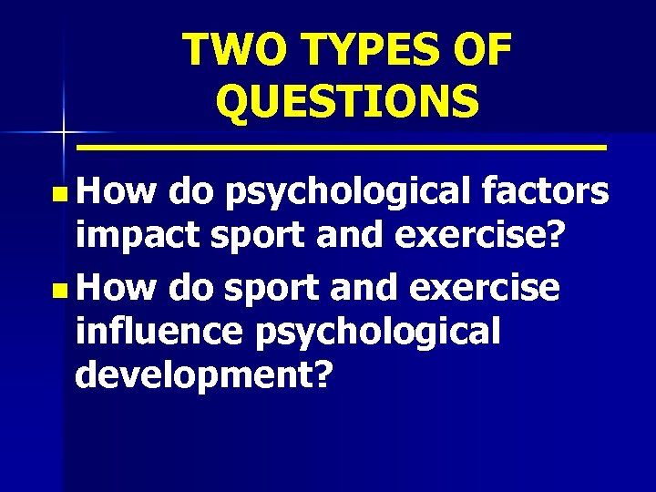 TWO TYPES OF QUESTIONS n How do psychological factors impact sport and exercise? n