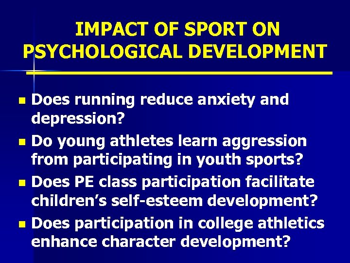 IMPACT OF SPORT ON PSYCHOLOGICAL DEVELOPMENT Does running reduce anxiety and depression? n Do