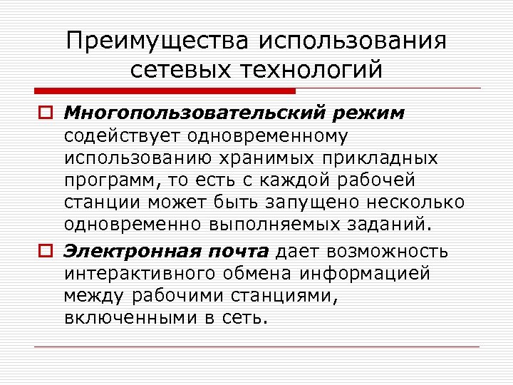 Преимущества использования сетевых технологий o Многопользовательский режим содействует одновременному использованию хранимых прикладных программ, то