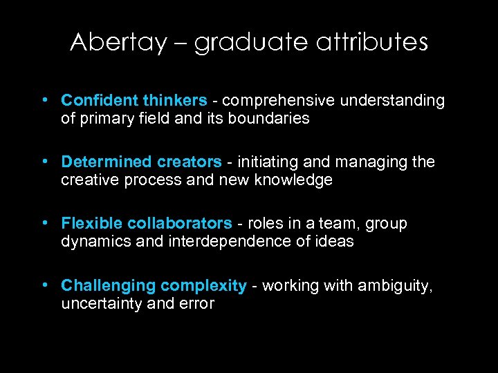 Abertay – graduate attributes • Confident thinkers - comprehensive understanding of primary field and