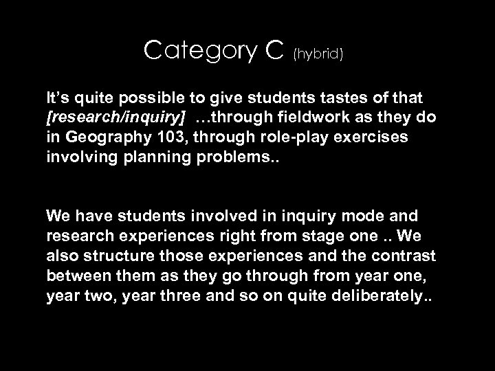 Category C (hybrid) It’s quite possible to give students tastes of that [research/inquiry] …through