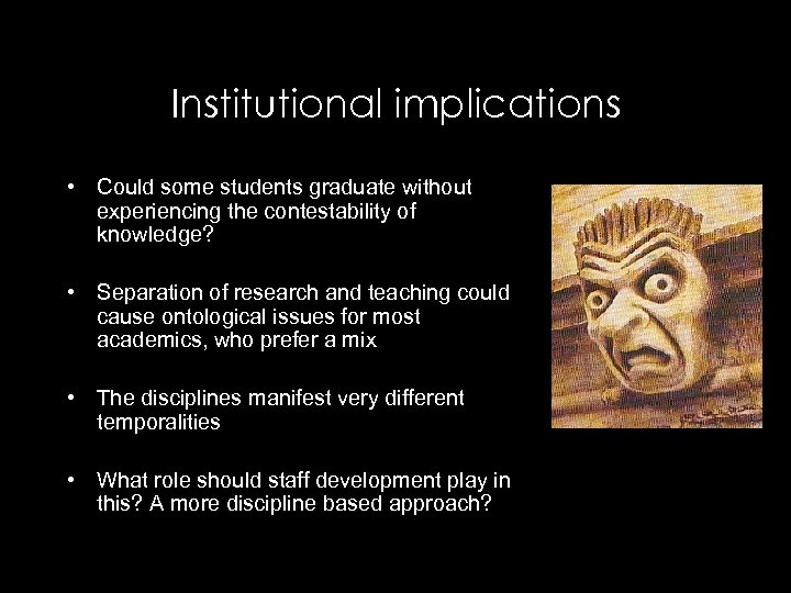 Institutional implications • Could some students graduate without experiencing the contestability of knowledge? •