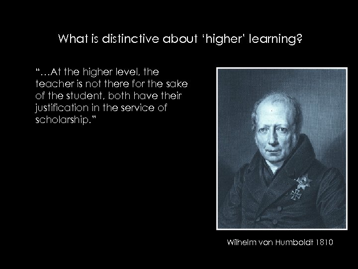 What is distinctive about ‘higher’ learning? “…At the higher level, the teacher is not