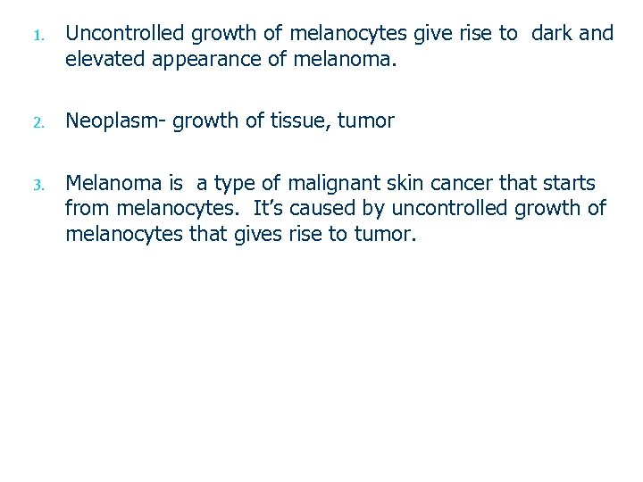 1. Uncontrolled growth of melanocytes give rise to dark and elevated appearance of melanoma.