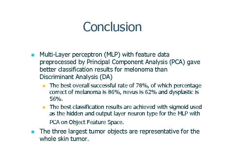 Conclusion n Multi-Layer perceptron (MLP) with feature data preprocessed by Principal Component Analysis (PCA)