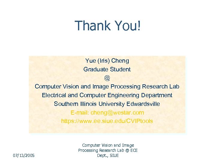 Thank You! Yue (Iris) Cheng Graduate Student @ Computer Vision and Image Processing Research