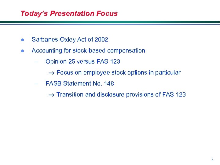 Today’s Presentation Focus l Sarbanes-Oxley Act of 2002 l Accounting for stock-based compensation –