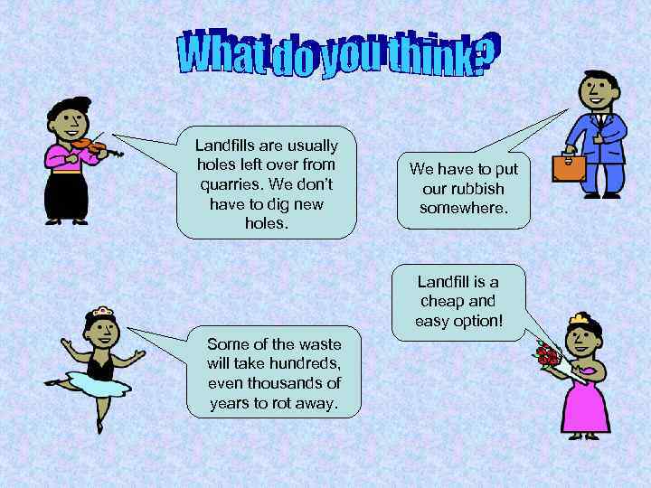 Landfills are usually holes left over from quarries. We don’t have to dig new