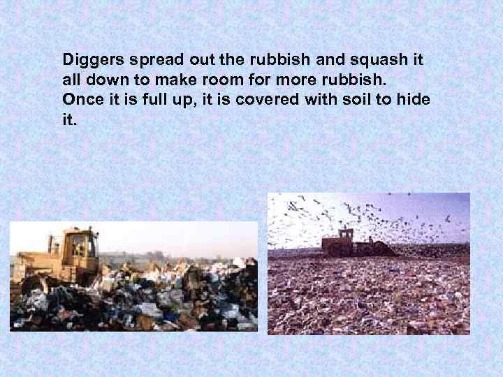 Diggers spread out the rubbish and squash it all down to make room for