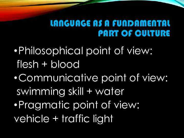 LANGUAGE AS A FUNDAMENTAL PART OF CULTURE • Philosophical point of view: flesh +