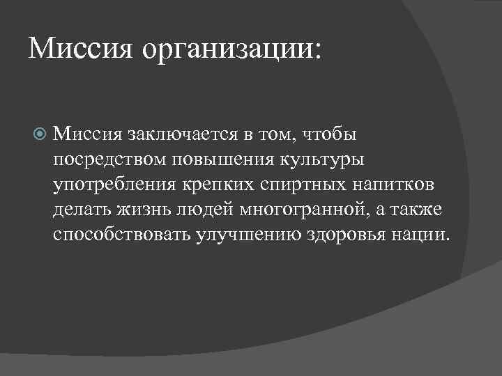 Миссия организации: Миссия заключается в том, чтобы посредством повышения культуры употребления крепких спиртных напитков