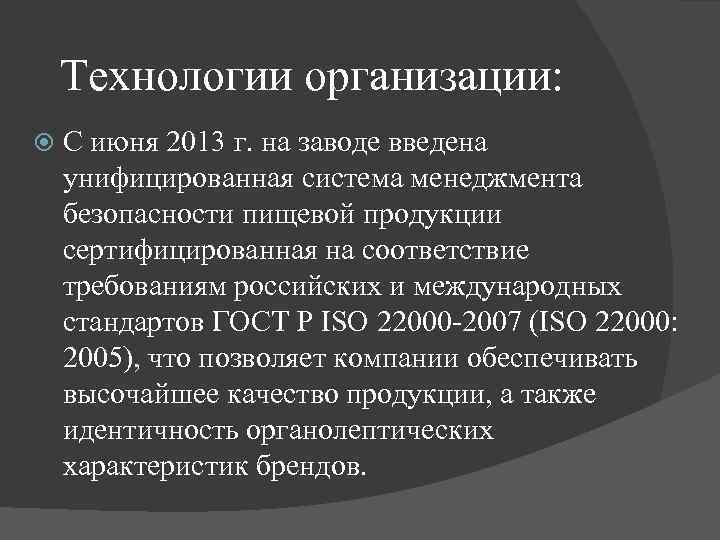 Технологии организации: С июня 2013 г. на заводе введена унифицированная система менеджмента безопасности пищевой