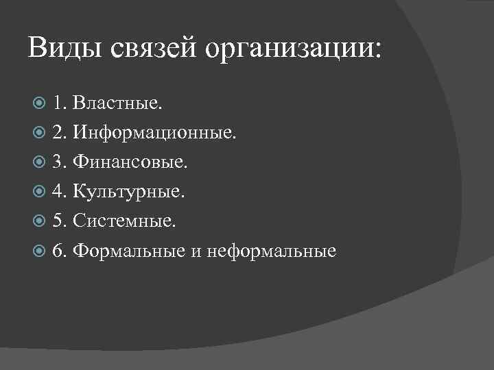 Виды связей организации: 1. Властные. 2. Информационные. 3. Финансовые. 4. Культурные. 5. Системные. 6.