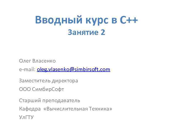 Вводный курс в С++ Занятие 2 Олег Власенко e-mail: oleg. vlasenko@simbirsoft. com Заместитель директора