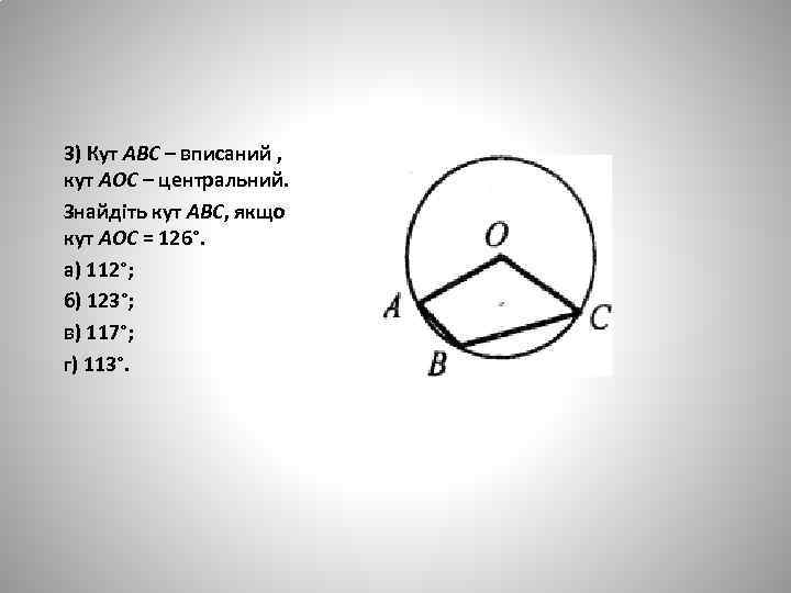 3) Кут АВС – вписаний , кут АОС – центральний. Знайдіть кут АВС, якщо