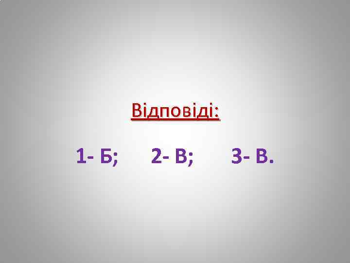 Відповіді: 1 - Б; 2 - В; 3 - В. 