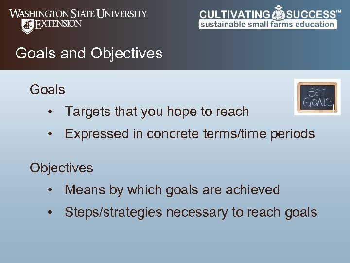 Goals and Objectives Goals • Targets that you hope to reach • Expressed in