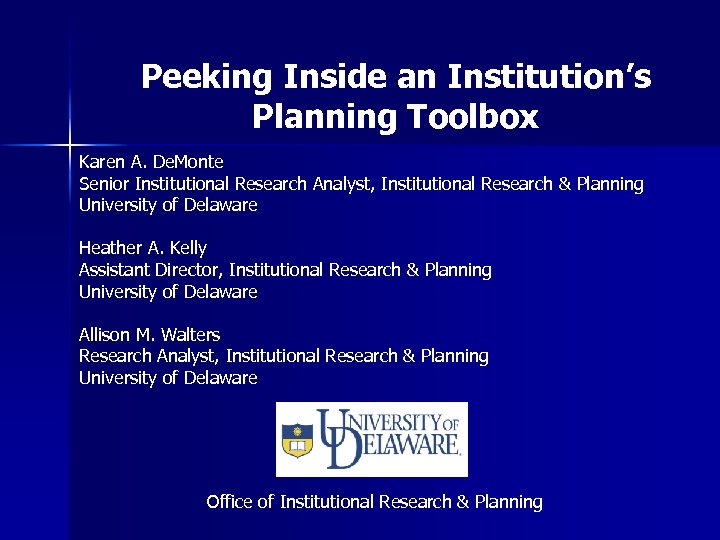 Peeking Inside an Institution’s Planning Toolbox Karen A. De. Monte Senior Institutional Research Analyst,