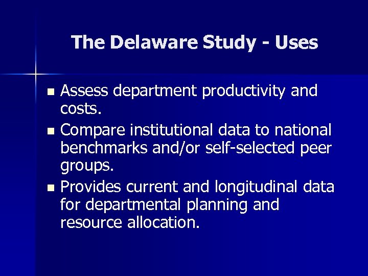 The Delaware Study - Uses Assess department productivity and costs. n Compare institutional data