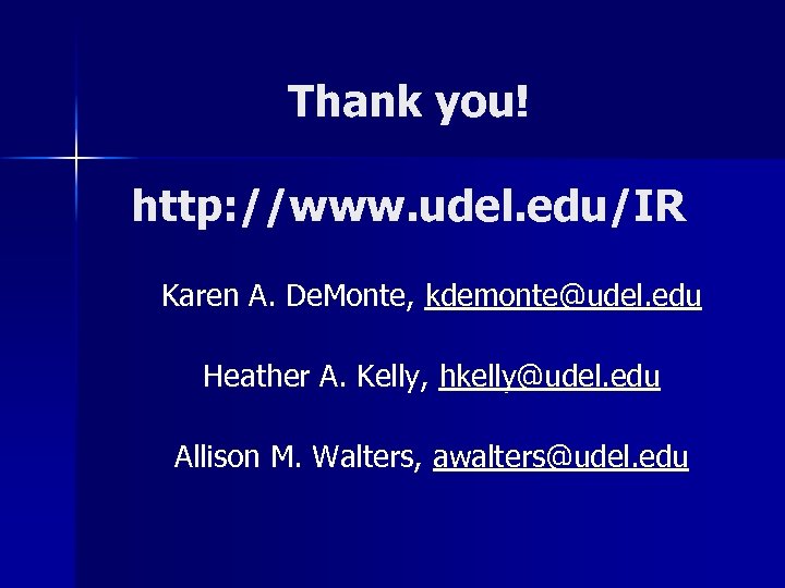 Thank you! http: //www. udel. edu/IR Karen A. De. Monte, kdemonte@udel. edu Heather A.