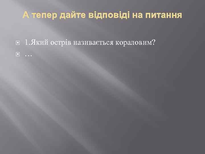 А тепер дайте відповіді на питання 1. Який острів називається кораловим? … 