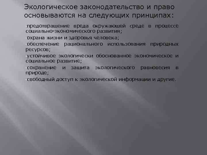 Экологическое законодательство и право основываются на следующих принципах: • предотвращение вреда окружающей среде в