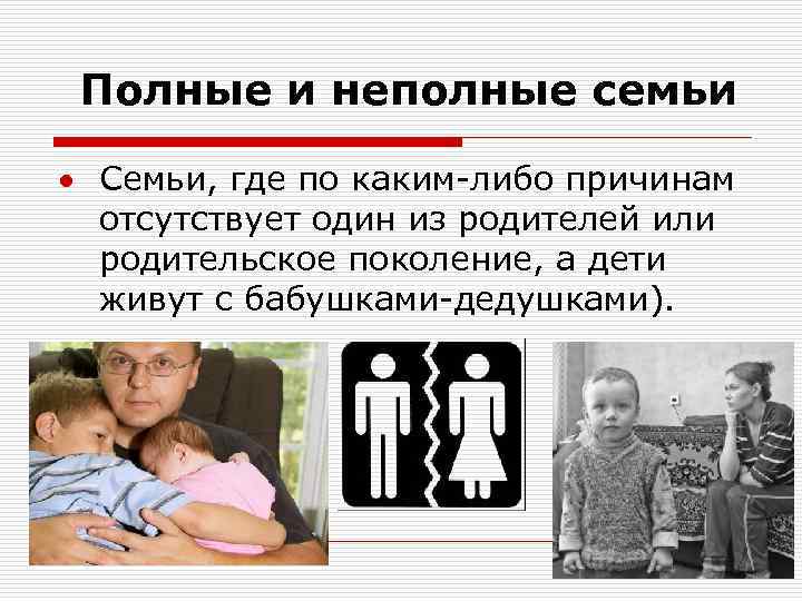 Полные и неполные семьи Семьи, где по каким либо причинам отсутствует один из родителей