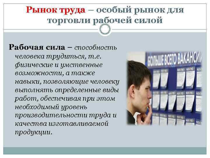 Рынок труда – особый рынок для торговли рабочей силой Рабочая сила – способность человека