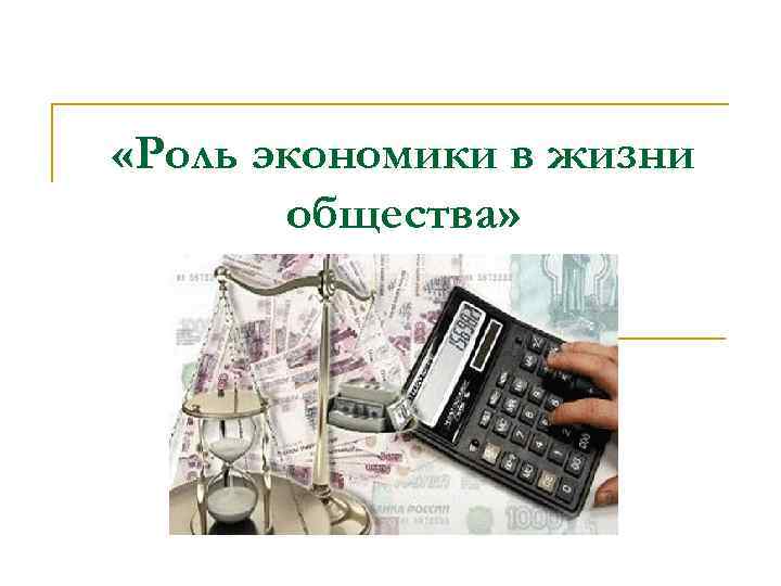  «Роль экономики в жизни общества» 