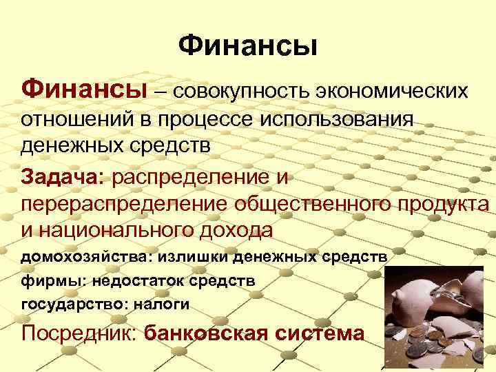 Финансы – совокупность экономических отношений в процессе использования денежных средств Задача: распределение и перераспределение