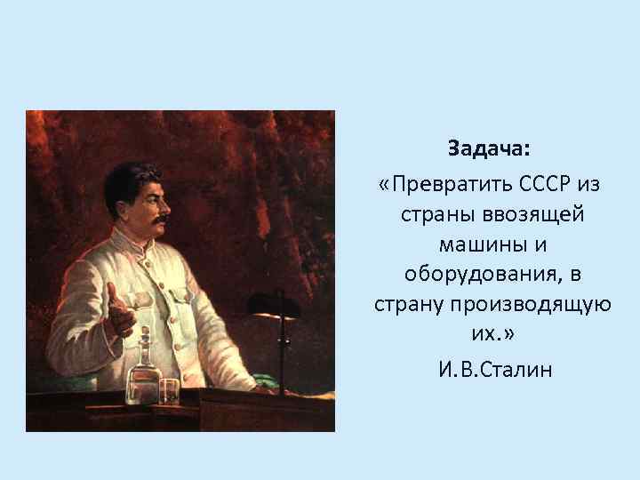 Задача: «Превратить СССР из страны ввозящей машины и оборудования, в страну производящую их. »