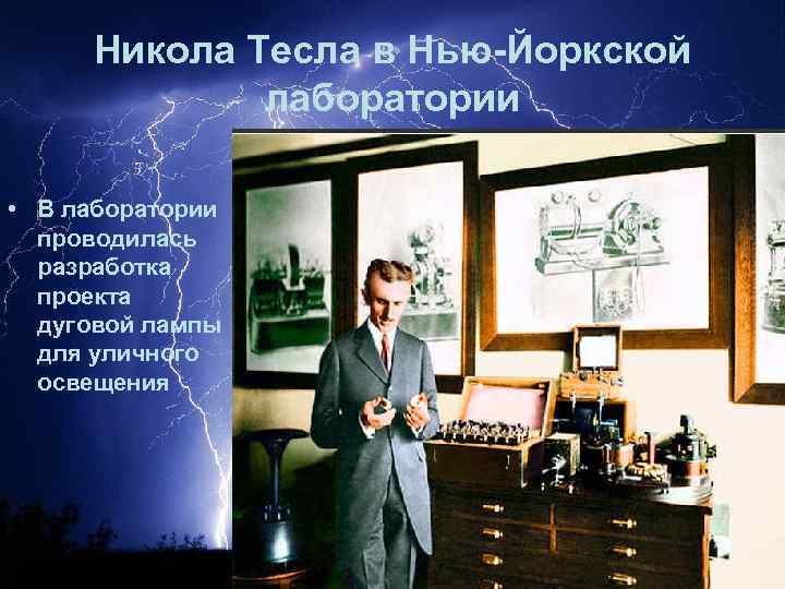 Никола Тесла в Нью-Йоркской лаборатории • В лаборатории проводилась разработка проекта дуговой лампы для