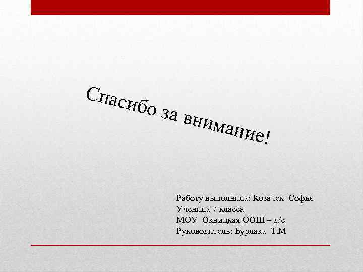 Спас ибо з а вни мани е! Работу выполнила: Козачек Софья Ученица 7 класса