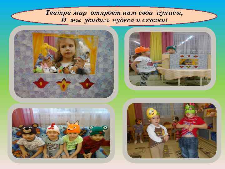 Театра мир откроет нам свои кулисы, И мы увидим чудеса и сказки! 